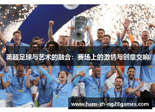 英超足球与艺术的融合:赛场上的激情与创意交响 英超足球与艺术的融合:赛场上的激情与创意交响