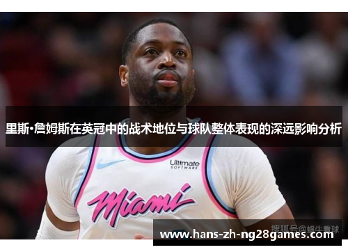 里斯·詹姆斯在英冠中的战术地位与球队整体表现的深远影响分析 里斯·詹姆斯在英冠中的战术地位与球队整体表现的深远影响分析