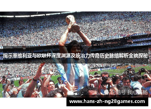 揭示塞维利亚与欧联杯深度渊源及统治力传奇历史脉络解析全貌探秘 揭示塞维利亚与欧联杯深度渊源及统治力传奇历史脉络解析全貌探秘